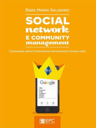 Title: Social Network E Community Management: Community online: l'interazione utenti-brand in tempo reale, Author: Enza Maria Saladino