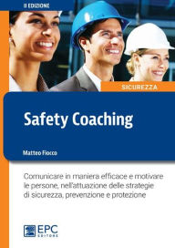Title: Safety Coaching: Comunicare in maniera efficace e motivare le persone, nell'attuazione delle strategie di sicurezza, prevenzione e protezione, Author: MATTEO FIOCCO