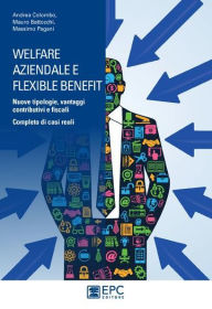 Title: Welfare aziendale e flexible benefit: Nuove tipologie, vantaggi contributivi e fiscali. Completo di casi reali, Author: Andrea Colombo