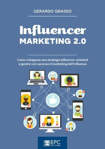 Influencer marketing 2.0: Come sviluppare una strategia influencer-oriented e gestire con successo il marketing dell'influenza