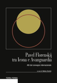 Title: Pavel Florenskij tra Icona e Avanguardia, Author: Matteo Bertelé (a cura di)
