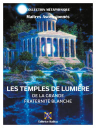 Title: Les Temples de Lumière de la Grande Fraternité Blanche, Author: Maîtres Ascensionnés