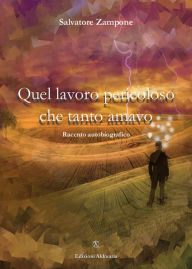 Title: Quel lavoro pericoloso che tanto amavo, Author: Salvatore Zampone