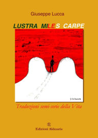 Title: Lustra, miles, carpe!: Traduzioni Semi-serie della Vita, Author: Giuseppe Lucca