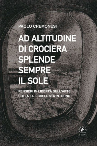 Ad alitudine di crociera splende sempre il sole: Pensieri in libertà sull'arte, chi la fa e chi le sta intorno