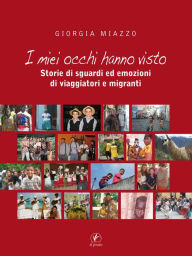 Title: I miei occhi hanno visto: Storie di sguardi ed emozioni di viaggiatori e migranti, Author: Giorgia Miazzo