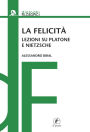 La felicità: Lezioni su Platone e Nietzsche