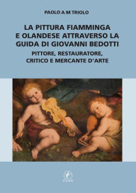 Title: La pittura fiamminga e olandese attraverso la guida di Giovanni Bedotti.: Pittore, restauratore, critico e mercante d'arte, Author: Paolo M. A. Triolo