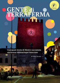 Title: Gente di terraferma: Una quasi storia di Mestre raccontata attraverso trentacinque interviste, Author: Luigi Fincato