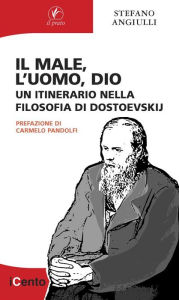 Title: Il male, l'uomo, Dio: Un itinerario nella filosofia di Dostoevskij, Author: Stefano Angiulli