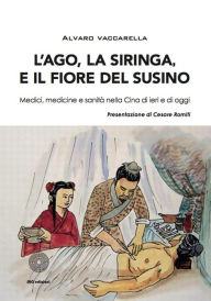 Title: L'ago, la siringa e il fiore del susino: Medici, medicine e sanità nella Cina di ieri e di oggi., Author: Alvaro vaccarella