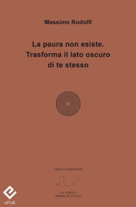 Title: La paura non esiste. Trasforma il lato oscuro di te stesso, Author: Massimo Rodolfi