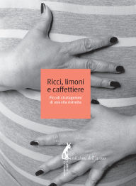 Title: Ricci, limoni e caffettiere. Piccoli stratagemmi di una vita ristretta, Author: AA.VV.
