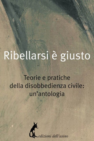 Ribellarsi è giusto: Teorie e pratiche della disobbedienza civile: un'antologia