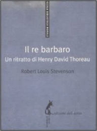 Title: Il re barbaro: Ritratto di Henry David Thoreau, Author: Robert Louis Stevenson