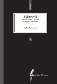 Title: Soli e civili: Savinio, Noventa, Fortini, Bianciardi e Bellocchio, Author: Matteo Marchesini