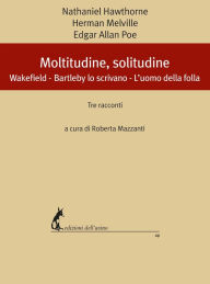 Title: Moltitudine, solitudine: Wakefield - Bartleby lo scrivano - L'uomo della folla. Tre racconti, Author: Nathaniel Hawthorne