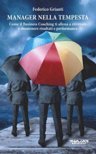 Title: Manager nella tempesta: Come il Business Coaching ti allena a ritrovare e mantenere risultati e performance, Author: Federico Grianti