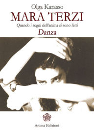 Title: Mara Terzi: Quando i sogni dell'anima si son fatti Danza, Author: Olga Karasso