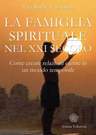 Title: Famiglia Spirituale nel XXI secolo (La): Come creare relazioni eterne in un mondo temporale, Author: Peter Roche de Coppens