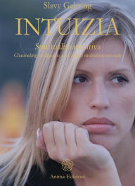 Title: Intuizia: Spiritualita intuitiva - Channeling medianico, un viaggio multidimensionale, Author: Gehring Slavy