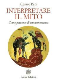 Title: Interpretare il Mito: Come percorso di autoconoscenza, Author: Cesare Peri
