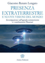 Title: Presenza extraterrestre e nuove visoni del mondo: Investigazione sull'agenda extraterrestre e i cambiamenti Planetari, Author: Giacomo Renato Longato