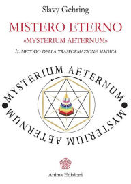 Title: Mistero Eterno - MYSTERIUM AETERNUM: Il metodo della trasformazione magica, Author: Slavy Gehring