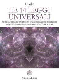 Title: Le 14 Leggi Universali: Manuale teorico-pratico per l'armonizzazione universale attraverso gli insegnamenti delle antiche scuole, Author: Lianka Trozzi
