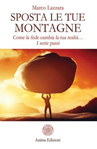 Title: Sposta le tue montagne: Come la fede cambia la tua realtà... I sette passi, Author: Marco Lazzara
