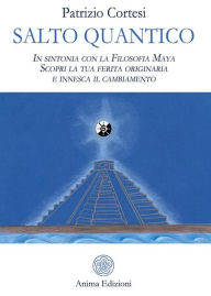 Title: Salto Quantico: In sintonia con la Filosofia Maya - Scopri la tua ferita originaria e innesca il cambiamento, Author: Patrizio Cortesi