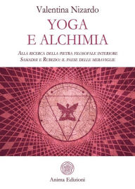 Title: Yoga e alchimia: Alla ricerca della pietra filosofale interiore - Samadhi e Rubedo: il paese delle meraviglie, Author: Valentina Nizardo