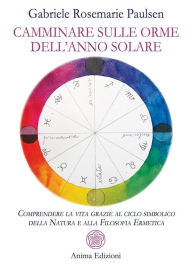 Title: Camminare sulle orme dell'anno solare: Comprendere la vita grazie al ciclo simbolico della Natura e alla Filosofia Ermetica, Author: Gabriele Rosemarie Paulsen