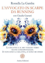 Title: L'avvocato in scarpe da running: La malattia e il mio viaggio verso nuove consapevolezze. Io non sono la malattia, io sono me stessa, Author: Rossella La Gamba