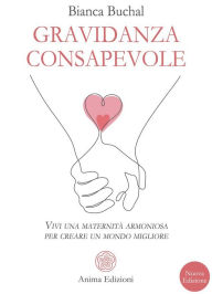 Title: Gravidanza consapevole: Vivi una maternità armoniosa per creare un mondo migliore, Author: Bianca Buchal