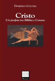 Title: Cristo. Un profeta tra Bibbia e Corano, Author: Domenico Cocozza