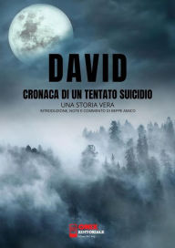 Title: David, cronaca di un tentato suicidio - una storia vera: Introduzione, note e commento di Beppe Amico, Author: David ******