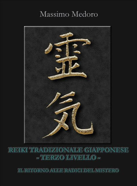 REIKI TRADIZIONALE GIAPPONESE terzo livello Il ritorno alle radici del mistero.