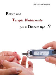 Title: Esiste una Terapia Nutrizionale per il Diabete Mellito di tipo 1?, Author: Simona Sampirisi