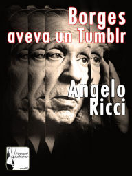 Title: Borges aveva un Tumblr, Author: Angelo Ricci