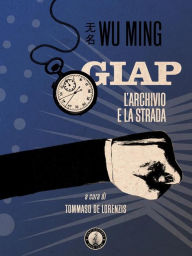 Title: Giap. L'archivio e la strada: Scritti 2010-2012, Author: Wu Ming