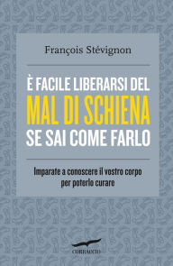 Title: È facile liberarsi del mal di schiena se sai come farlo: Imparate a conoscere il vostro corpo per poterlo curare, Author: François Stévignon