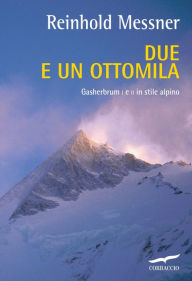 Title: Due e un ottomila: Gesherbrum I e II in stile alpino, Author: Reinhold Messner
