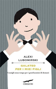 Title: Galateo per i miei figli: Consigli senza tempo per i gentiluomini di domani, Author: Alexi Lubomirski