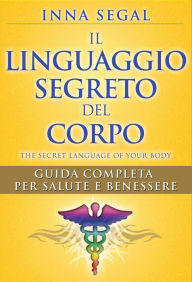 Title: Il Linguaggio Segreto del Corpo: Guida completa per salute e benessere, Author: Inna Segal