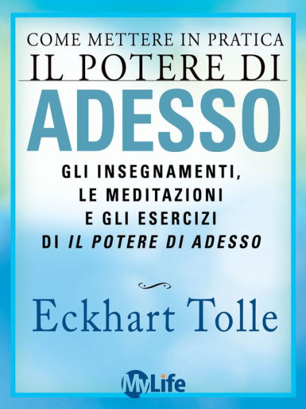 Come mettere in pratica Il Potere di Adesso: Gli insegnamenti, le meditazioni e gli esercizi di Il potere di adesso