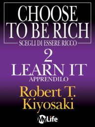 Title: Scegli di essere ricco - Learn it, Apprendilo 2, Author: Robert T. Kiyosaki