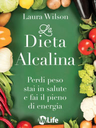Title: La Dieta Alcalina: Perdi peso stai in salute e fai il pieno di energia, Author: Laura Wilson