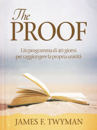 Title: The Proof: Un programma di 40 giorni per raggiungere la propria unicità, Author: James F. Twyman