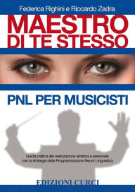 Title: Maestro di te stesso. PNL per musicisti: Guida pratica alla realizzazione artistica e personale con le strategie della Programmazione Neuro Linguistica, Author: Federica Righini